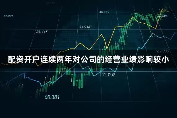 配资开户连续两年对公司的经营业绩影响较小